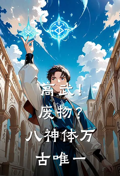 高武！废物？八神体万古唯一景宸陈若诺完结小说免费阅读_热门免费小说高武！废物？八神体万古唯一(景宸陈若诺)