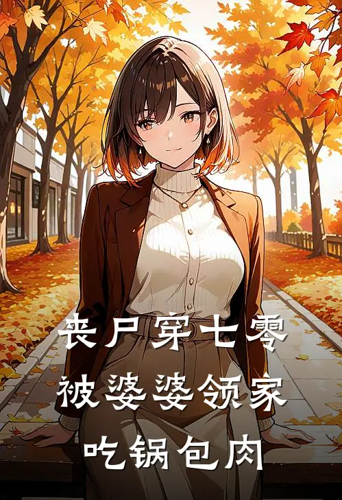 丧尸穿七零，被婆婆领家吃锅包肉(姜十七王冰月)免费小说大全_小说完结免费丧尸穿七零，被婆婆领家吃锅包肉姜十七王冰月