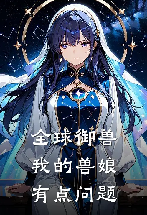 全球御兽：我的兽娘有点问题无霜秦浩完本完结小说_完本完结小说全球御兽：我的兽娘有点问题(无霜秦浩)