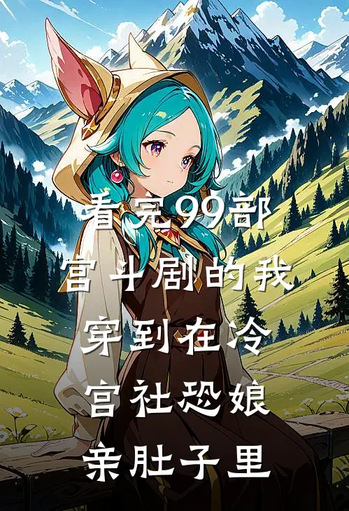 看完99部宫斗剧的我穿到在冷宫社恐娘亲肚子里