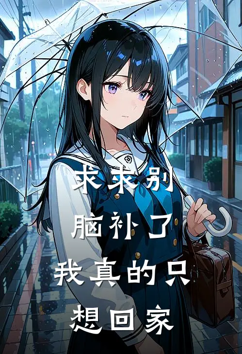 求求别脑补了，我真的只想回家(许长生叶炎)完整版免费阅读_(求求别脑补了，我真的只想回家)全章节免费在线阅读