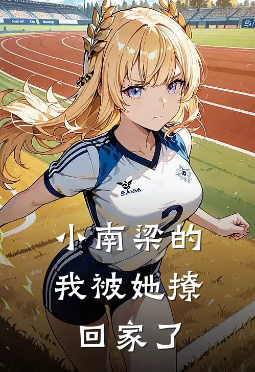 林白白梦妍《小南梁的我被她撩回家了》完结版免费阅读_小南梁的我被她撩回家了全文免费阅读