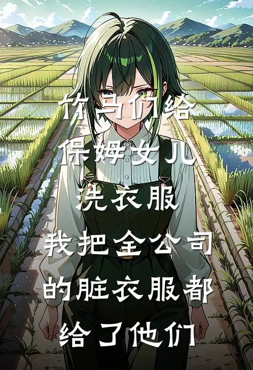 竹马们给保姆女儿洗衣服，我把全公司的脏衣服都给了他们林悦悦顾林最新好看小说_已完结小说竹马们给保姆女儿洗衣服，我把全公司的脏衣服都给了他们林悦悦顾林