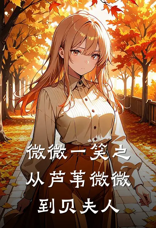 微微一笑之从芦苇微微到贝夫人(林砚贝微微)免费阅读完整版小说_完结免费小说微微一笑之从芦苇微微到贝夫人(林砚贝微微)