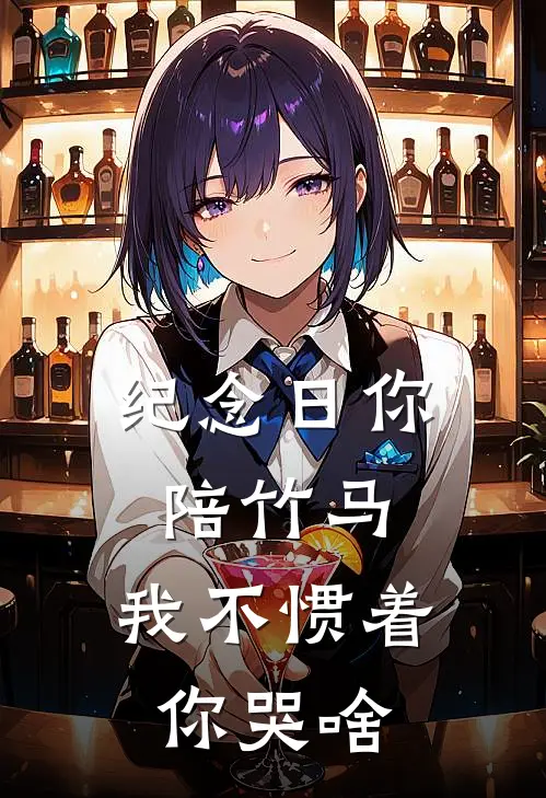 纪念日你陪竹马，我不惯着你哭啥(叶枫林雪)小说免费阅读_热门小说阅读纪念日你陪竹马，我不惯着你哭啥叶枫林雪