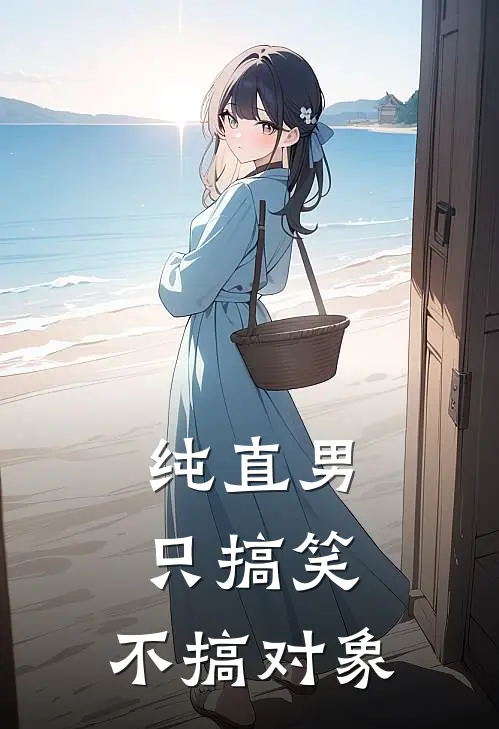 纯直男只搞笑，不搞对象江岁然崔夏小说完整版免费阅读_热门小说排行榜纯直男只搞笑，不搞对象(江岁然崔夏)