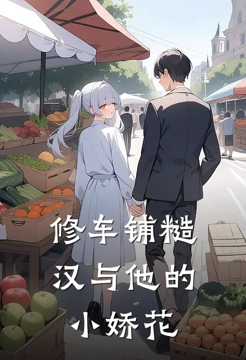 修车铺糙汉与他的小娇花小说靳飞米甜恬（已完结全集完整版大结局）靳飞米甜恬小说全文阅读笔趣阁