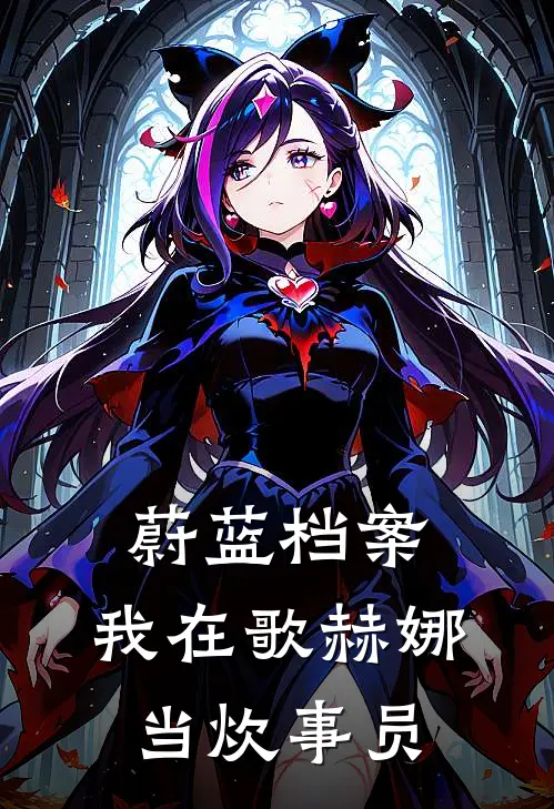 蔚蓝档案：我在歌赫娜当炊事员悠亚枫香完本小说大全_免费小说免费阅读蔚蓝档案：我在歌赫娜当炊事员(悠亚枫香)