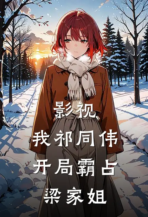 影视：我祁同伟，开局霸占梁家姐(梁琳祁同伟)完本小说推荐_最新章节列表影视：我祁同伟，开局霸占梁家姐(梁琳祁同伟)