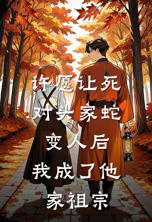 许愿让死对头家蛇变人后，我成了他家祖宗