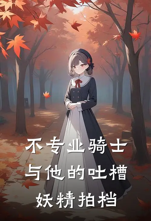 不专业骑士与他的吐槽妖精拍档卡尔弗雷德免费小说完结_最新章节列表不专业骑士与他的吐槽妖精拍档(卡尔弗雷德)