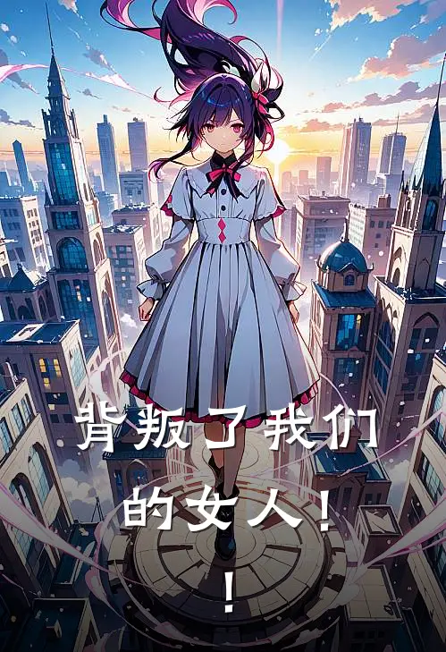 背叛了我们的女人！！(唐星唐小龙)热门网络小说_小说推荐完结背叛了我们的女人！！(唐星唐小龙)