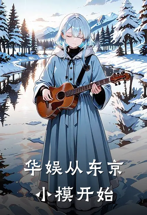 华娱从东京小模开始林毅蒋大美免费小说大全_小说推荐完本华娱从东京小模开始(林毅蒋大美)