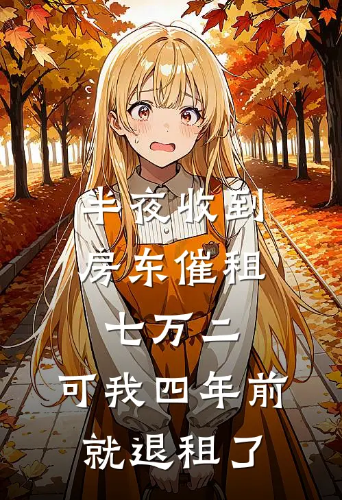 半夜收到房东催租七万二，可我四年前就退租了(李老根汤臣)免费小说在线阅读_在线阅读免费小说半夜收到房东催租七万二，可我四年前就退租了(李老根汤臣)