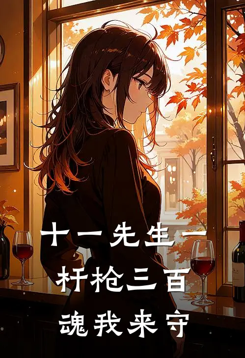 十一先生一杆枪三百魂我来守(沈砚郑奎)全章节在线阅读_沈砚郑奎全章节在线阅读