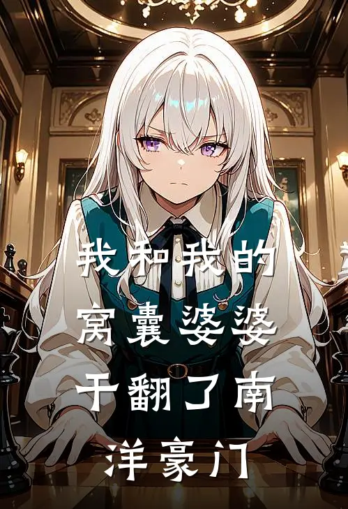 我和我的“窝囊”婆婆，干翻了南洋豪门林婉珍婉珍小说最新章节_最新小说推荐我和我的“窝囊”婆婆，干翻了南洋豪门林婉珍婉珍