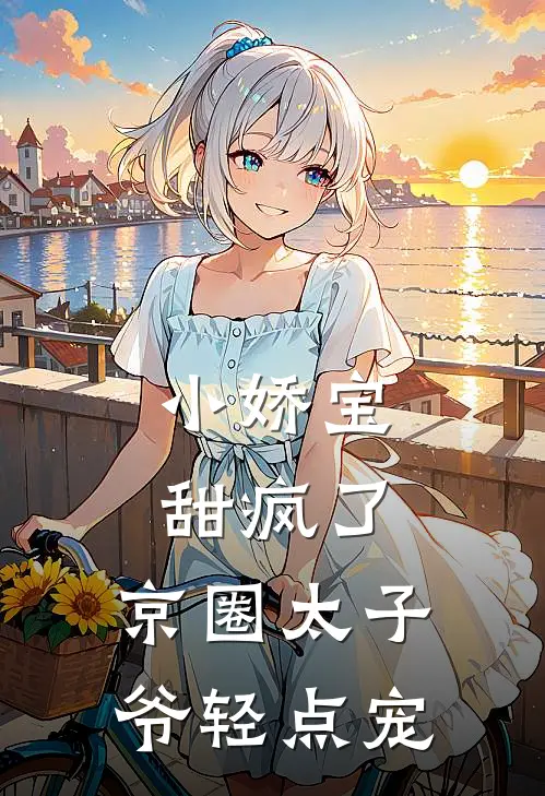 傅棠禧傅程斯(小娇宝甜疯了，京圈太子爷轻点宠)全文免费在线阅读_小娇宝甜疯了，京圈太子爷轻点宠完整版免费在线阅读