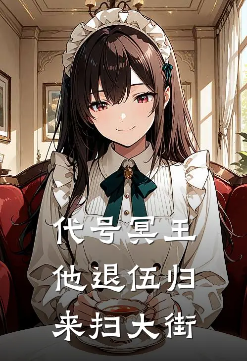 代号冥王，他退伍归来扫大街(林凡苏清雪)小说免费在线阅读_代号冥王，他退伍归来扫大街(林凡苏清雪)大结局阅读