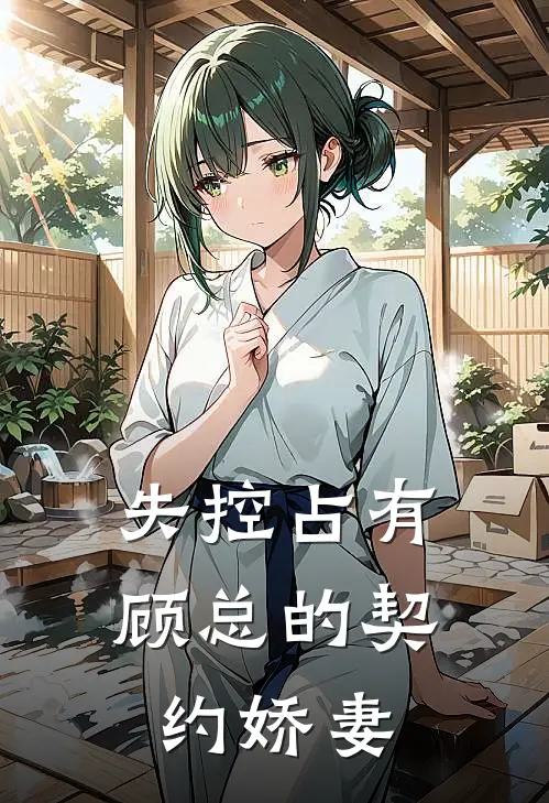 失控占有：顾总的契约娇妻苏照照顾决衡最新完结小说推荐_最新更新小说失控占有：顾总的契约娇妻(苏照照顾决衡)