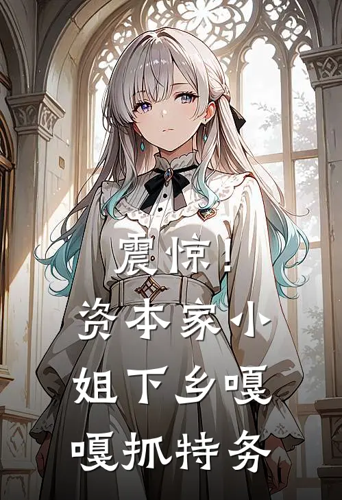 震惊！资本家小姐下乡嘎嘎抓特务(秦姒秦宝珠)完整版免费小说_最热门小说震惊！资本家小姐下乡嘎嘎抓特务(秦姒秦宝珠)