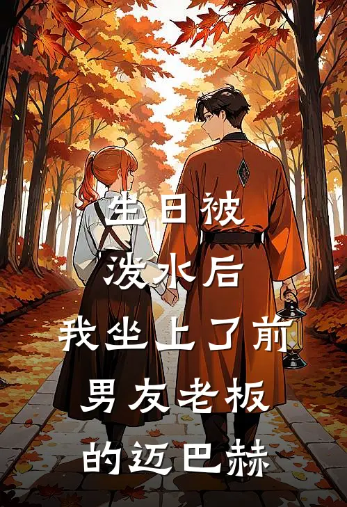 生日被泼水后，我坐上了前男友老板的迈巴赫(江川迈巴赫)在线免费小说_免费阅读全文生日被泼水后，我坐上了前男友老板的迈巴赫(江川迈巴赫)