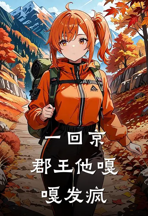 慕容承杰高燊《一回京，郡王他嘎嘎发疯》全文免费阅读_一回京，郡王他嘎嘎发疯全集在线阅读