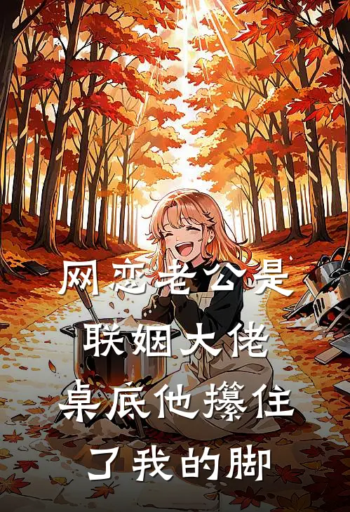 网恋老公是联姻大佬，桌底他攥住了我的脚