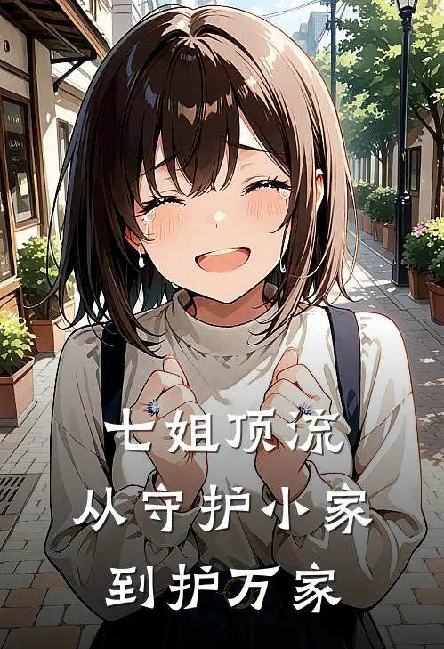 七姐顶流：从守护小家到护万家林夏林晚星小说完结推荐_热门小说阅读七姐顶流：从守护小家到护万家林夏林晚星