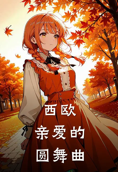 西欧：亲爱的圆舞曲卡尔梅丽斯完结热门小说_完整版小说全文免费阅读西欧：亲爱的圆舞曲卡尔梅丽斯