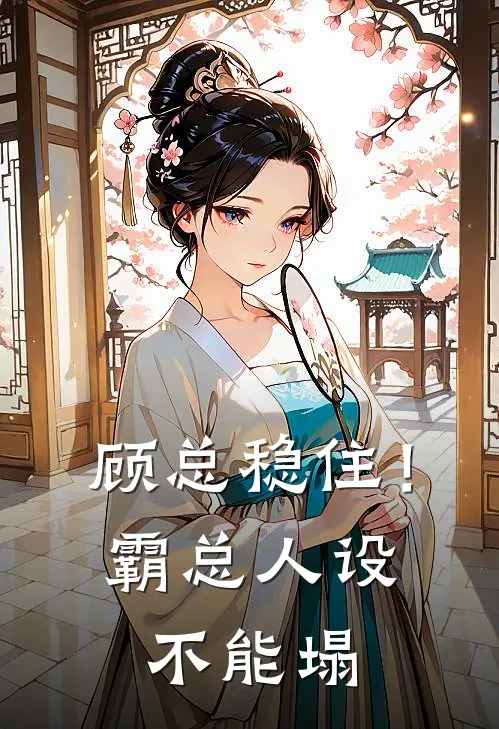 顾总稳住！霸总人设不能塌(姜溪顾墨)免费小说笔趣阁_完结版小说推荐顾总稳住！霸总人设不能塌(姜溪顾墨)