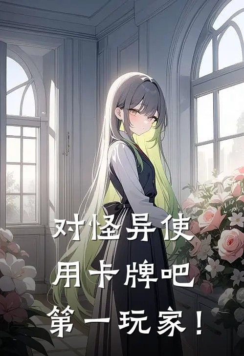 对怪异使用卡牌吧，第一玩家！(夏寻韩知乐)推荐小说_对怪异使用卡牌吧，第一玩家！(夏寻韩知乐)全文免费阅读大结局