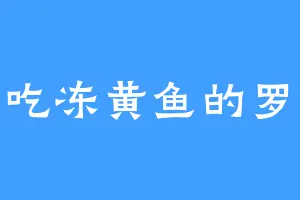 爱吃冻黄鱼的罗藤