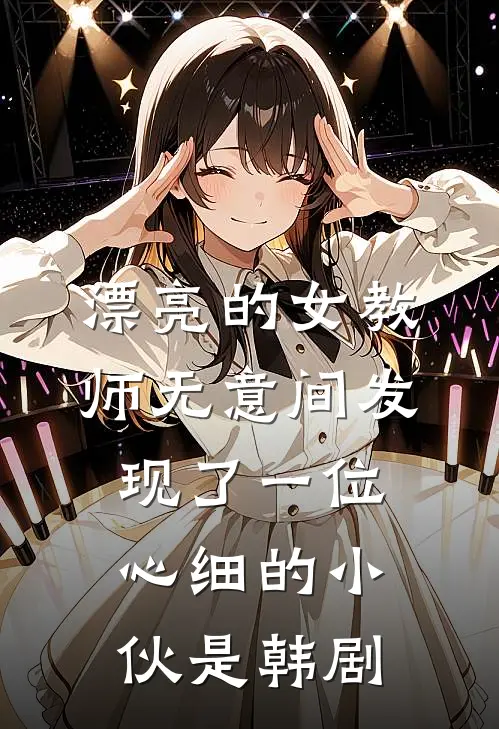 漂亮的女教师无意间发现了一位心细的小伙是韩剧