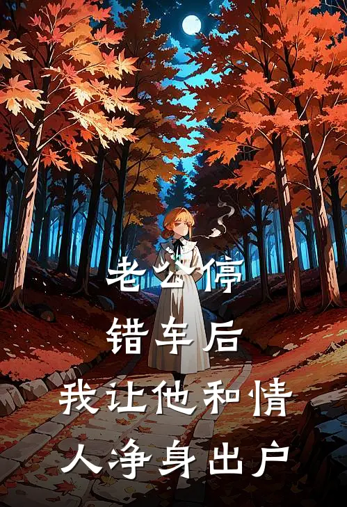 老公停错车后，我让他和情人净身出户顾时言「时言最新完结小说推荐_全集免费小说老公停错车后，我让他和情人净身出户顾时言「时言